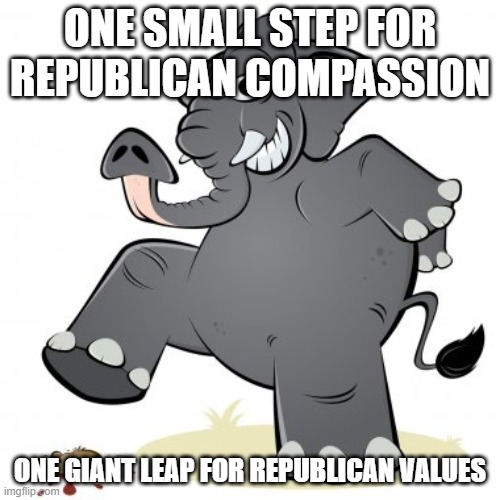 Compassion | ONE SMALL STEP FOR REPUBLICAN COMPASSION; ONE GIANT LEAP FOR REPUBLICAN VALUES | image tagged in republican party | made w/ Imgflip meme maker