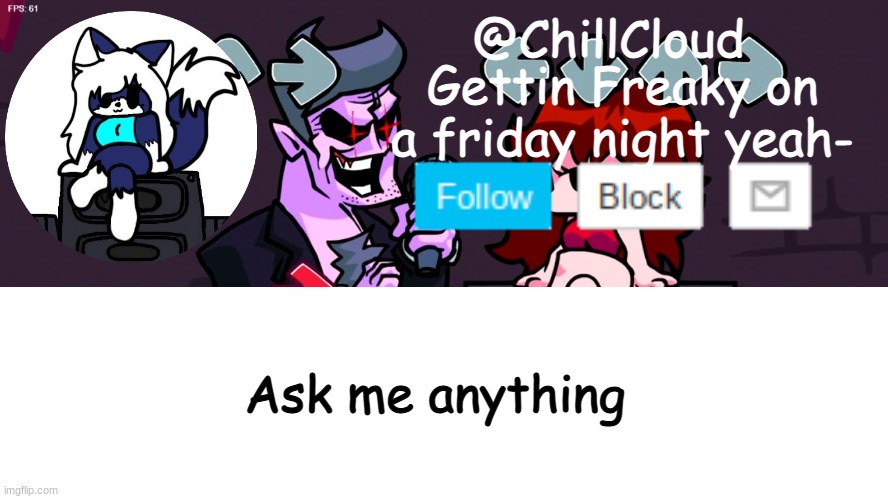 Cloud's fnf temp | Ask me anything | image tagged in cloud's fnf temp | made w/ Imgflip meme maker
