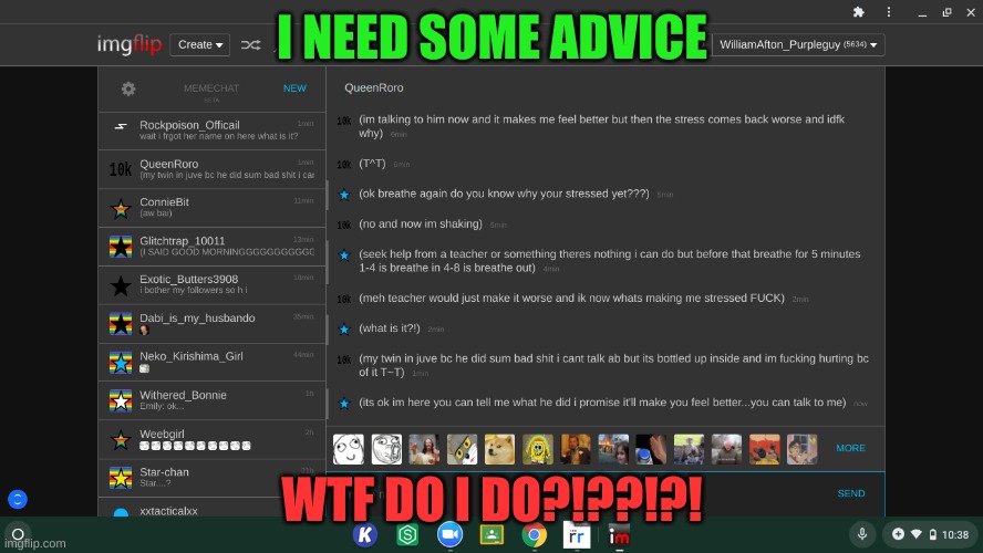 I NEED SOME ADVICE; WTF DO I DO?!??!?! | made w/ Imgflip meme maker