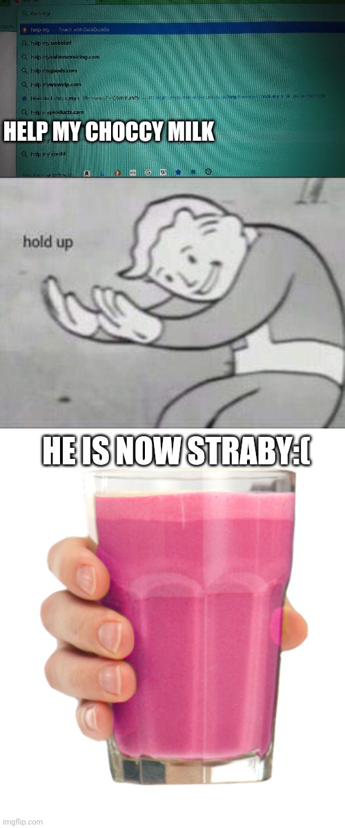 Hold up | HELP MY CHOCCY MILK; HE IS NOW STRABY:( | image tagged in fallout hold up,straby milk | made w/ Imgflip meme maker