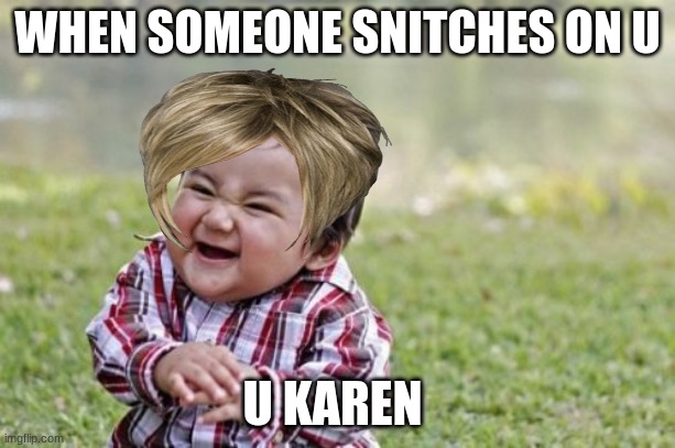 Evil Toddler Meme | WHEN SOMEONE SNITCHES ON U; U KAREN | image tagged in memes,evil toddler | made w/ Imgflip meme maker
