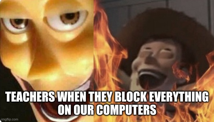 Evil Woody | TEACHERS WHEN THEY BLOCK EVERYTHING
ON OUR COMPUTERS | image tagged in evil woody | made w/ Imgflip meme maker