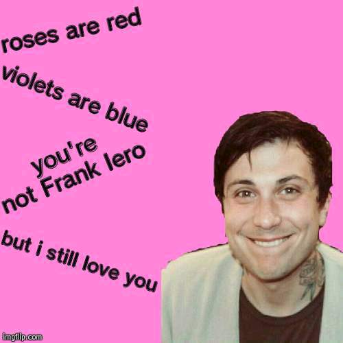 MADE IT FOR RILEY-MASON NOBODY ELSE too shy to send -w- | image tagged in frank iero | made w/ Imgflip meme maker