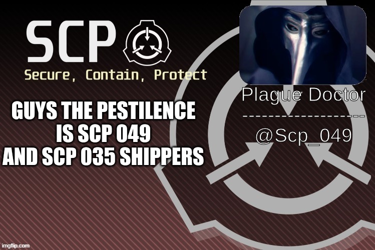 the truth | GUYS THE PESTILENCE IS SCP 049 AND SCP 035 SHIPPERS | image tagged in scp_049 announce | made w/ Imgflip meme maker