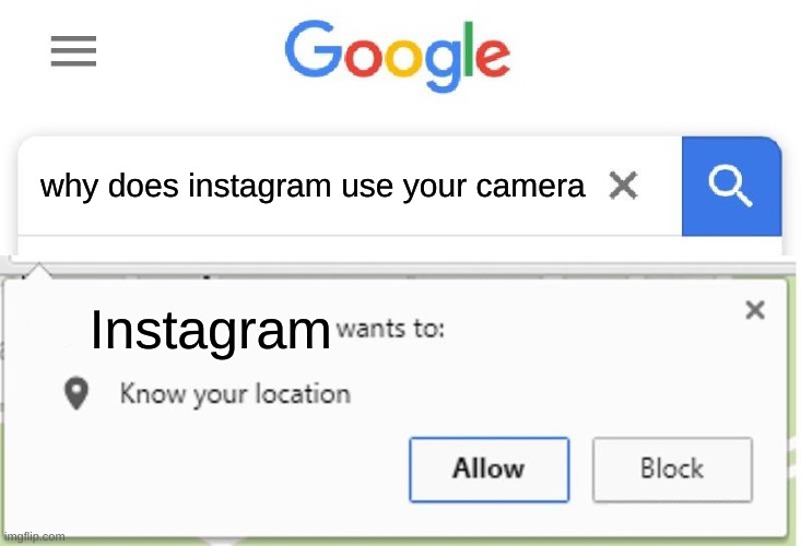Wants to know your location | why does instagram use your camera; Instagram | image tagged in wants to know your location | made w/ Imgflip meme maker
