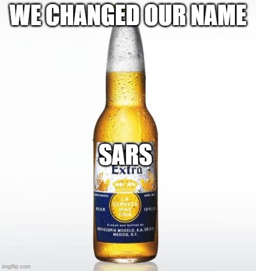 New Name | WE CHANGED OUR NAME; SARS | image tagged in memes,corona | made w/ Imgflip meme maker