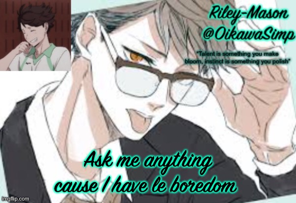 Riley Oikawa temp | Ask me anything cause I have le boredom | image tagged in riley oikawa temp | made w/ Imgflip meme maker