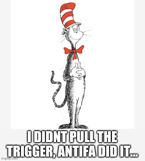 Last round of cancel, just for the record... | I DIDNT PULL THE TRIGGER, ANTIFA DID IT... | image tagged in dr suess,antifa | made w/ Imgflip meme maker