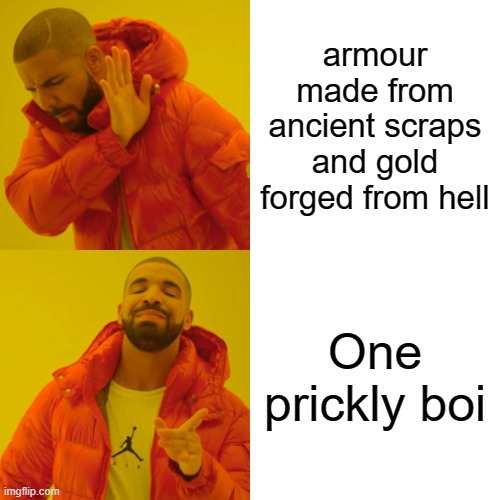 repost | armour made from ancient scraps and gold forged from hell; One prickly boi | image tagged in memes,drake hotline bling | made w/ Imgflip meme maker