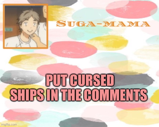 Suga temp | PUT CURSED SHIPS IN THE COMMENTS | image tagged in suga temp | made w/ Imgflip meme maker