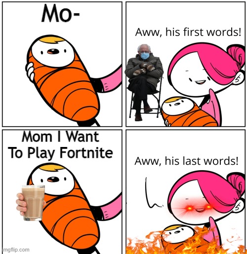 so many memes | Mo-; Mom I Want To Play Fortnite | image tagged in aww his last words | made w/ Imgflip meme maker