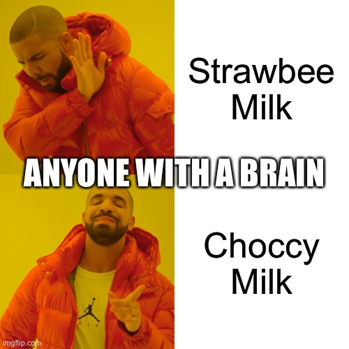Choccy Milk Is The Bomb! Strawbee Milk Can Step On A Lego! | Strawbee Milk; ANYONE WITH A BRAIN; Choccy Milk | image tagged in memes,drake hotline bling,choccy milk,strawbee milk | made w/ Imgflip meme maker