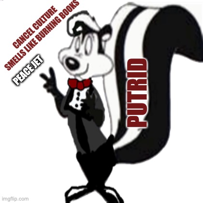 Cancel Culture Stinks | CANCEL CULTURE SMELLS LIKE BURNING BOOKS; PEACE JET; PUTRID | image tagged in pepe le pew,cultural marxism,cancel culture,god bless america | made w/ Imgflip meme maker