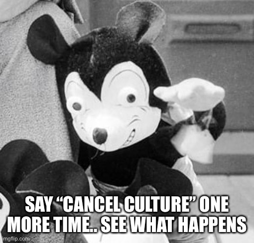 Disney Cancel Culture | SAY “CANCEL CULTURE” ONE MORE TIME.. SEE WHAT HAPPENS | image tagged in disney,cancel culture | made w/ Imgflip meme maker