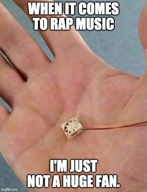 Rap | WHEN IT COMES TO RAP MUSIC; I'M JUST NOT A HUGE FAN. | made w/ Imgflip meme maker