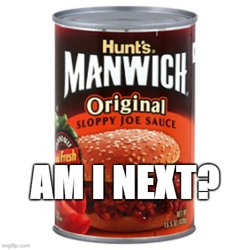 Manwich | AM I NEXT? | image tagged in manwich,man,woman,gender,sjw,cancel | made w/ Imgflip meme maker