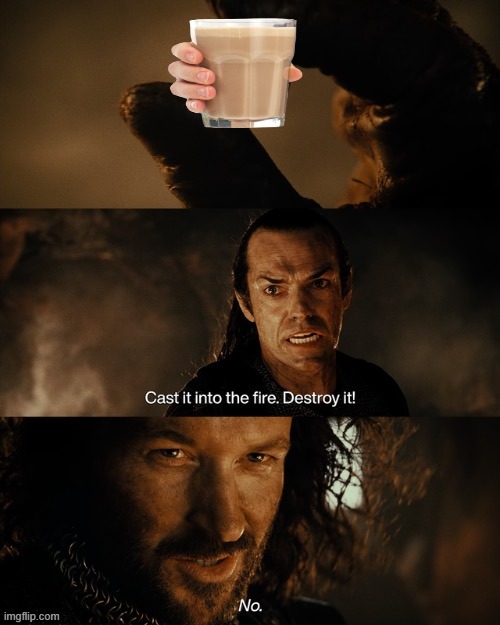 Destroy the Chocy milk | image tagged in cast it into the fire | made w/ Imgflip meme maker