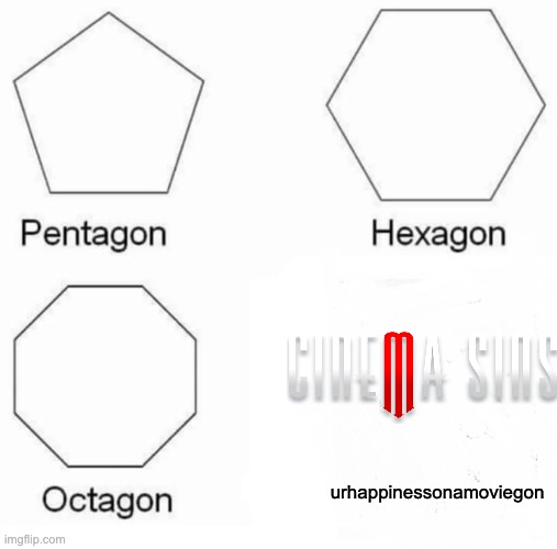 Pentagon Hexagon Octagon | urhappinessonamoviegon | image tagged in memes,pentagon hexagon octagon | made w/ Imgflip meme maker