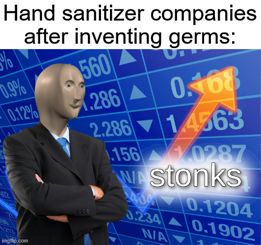 stonks | Hand sanitizer companies after inventing germs: | image tagged in stonks | made w/ Imgflip meme maker