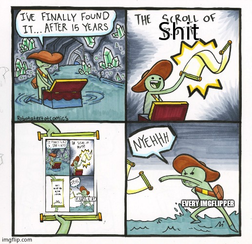 The Scroll Of Truth Meme | Shit EVERY IMGFLIPPER | image tagged in memes,the scroll of truth | made w/ Imgflip meme maker