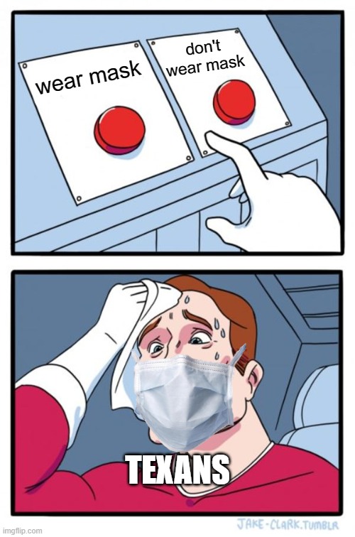 Texans rn | don't wear mask; wear mask; TEXANS | image tagged in memes,two buttons | made w/ Imgflip meme maker