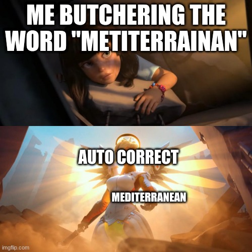 oops | ME BUTCHERING THE WORD "METITERRAINAN"; AUTO CORRECT; MEDITERRANEAN | image tagged in overwatch mercy meme | made w/ Imgflip meme maker
