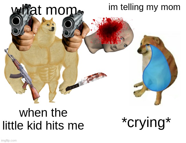 Buff Doge vs. Cheems | what mom; im telling my mom; when the little kid hits me; *crying* | image tagged in memes | made w/ Imgflip meme maker