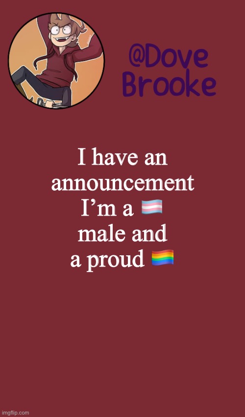 Dove's New Announcement Template | I have an announcement I’m a 🏳️‍⚧️ male and a proud 🏳️‍🌈 | image tagged in dove's new announcement template | made w/ Imgflip meme maker