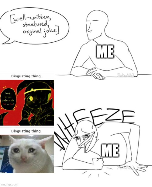 Wheeze | ME; ME | image tagged in wheeze | made w/ Imgflip meme maker