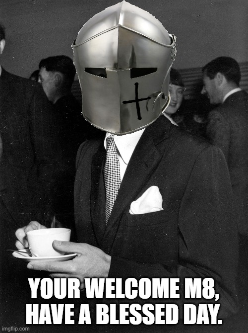 YOUR WELCOME M8, HAVE A BLESSED DAY. | made w/ Imgflip meme maker
