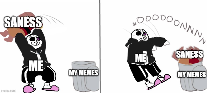 Sorry I can't help it | SANESS; SANESS; ME; ME; MY MEMES; MY MEMES | image tagged in sans undertale,underpants,sorry i annoyed you,welp | made w/ Imgflip meme maker