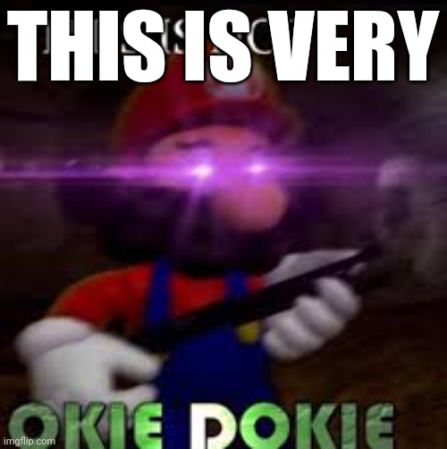 This is not okie dokie | THIS IS VERY | image tagged in this is not okie dokie | made w/ Imgflip meme maker