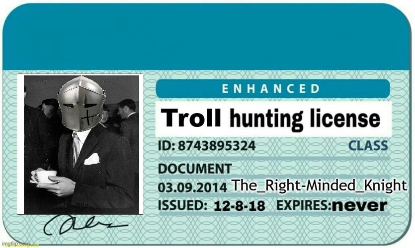 *Loads shotgun* | Troll; The_Right-Minded_Knight | image tagged in troll hunting license | made w/ Imgflip meme maker