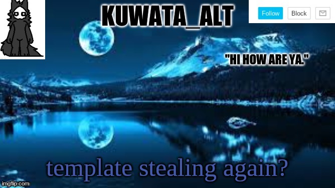 Kuwata alt template | template stealing again? | image tagged in kuwata alt template | made w/ Imgflip meme maker