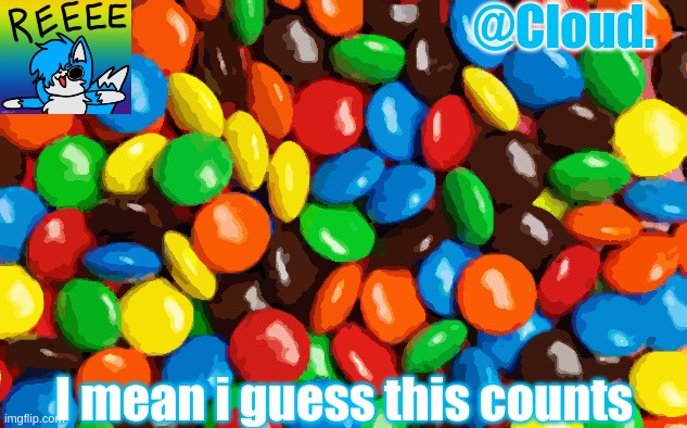 template stealing | I mean i guess this counts | image tagged in cloud candy temp | made w/ Imgflip meme maker