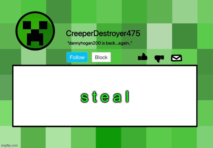 CreeperDestroyer475 announcement template | s t e a l | image tagged in creeperdestroyer475 announcement template | made w/ Imgflip meme maker