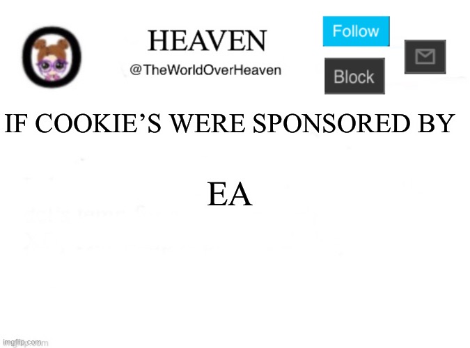 Cooki | IF COOKIE’S WERE SPONSORED BY; EA | image tagged in heaven template | made w/ Imgflip meme maker