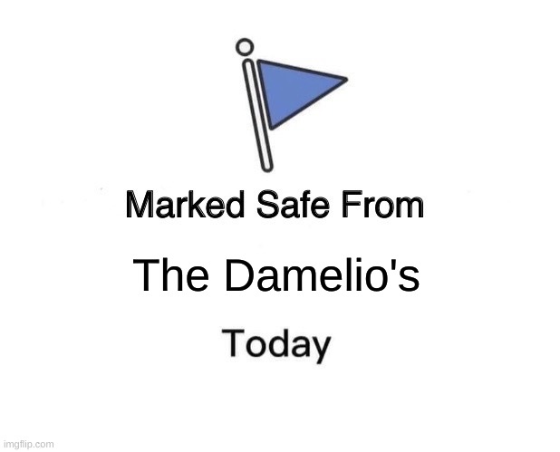 Thank god | The Damelio's | image tagged in memes,marked safe from | made w/ Imgflip meme maker