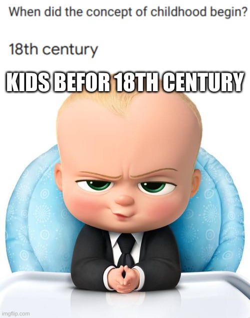 KIDS BEFOR 18TH CENTURY | image tagged in boss baby | made w/ Imgflip meme maker