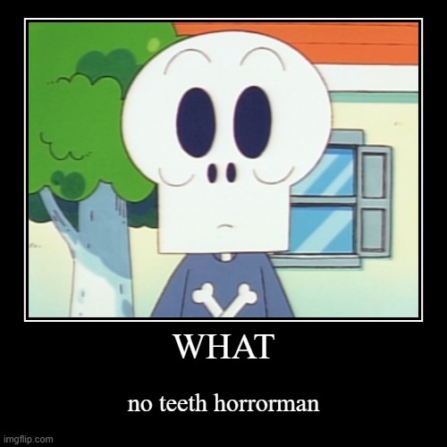 horrorman from anpanman has no teeth in this image yet he's a skeleton how does he close his mouth | image tagged in funny,demotivationals,anpanman,horrorman,skeleton,what | made w/ Imgflip demotivational maker