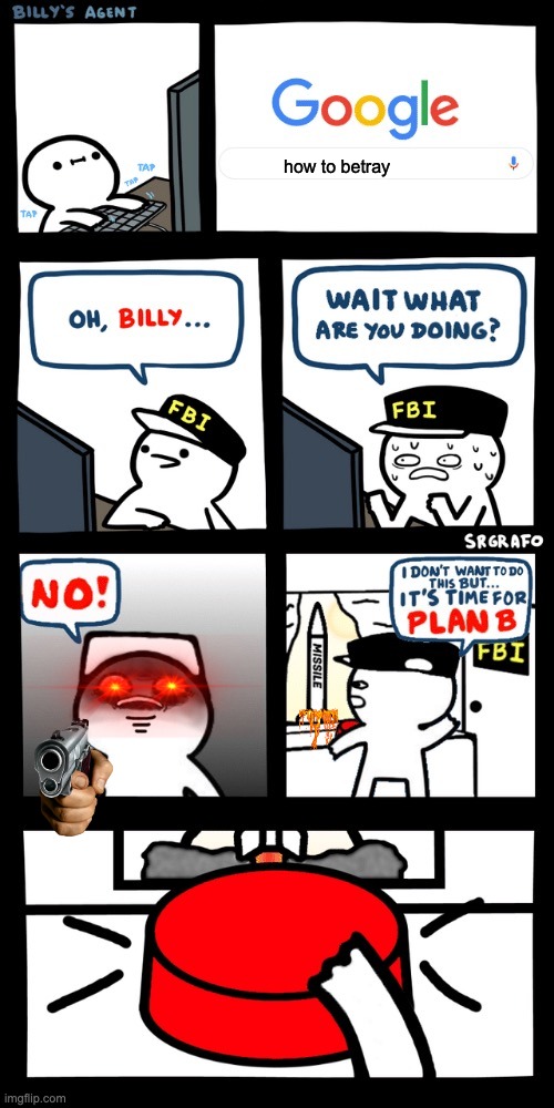Billy’s FBI agent plan B | how to betray | image tagged in billy s fbi agent plan b | made w/ Imgflip meme maker