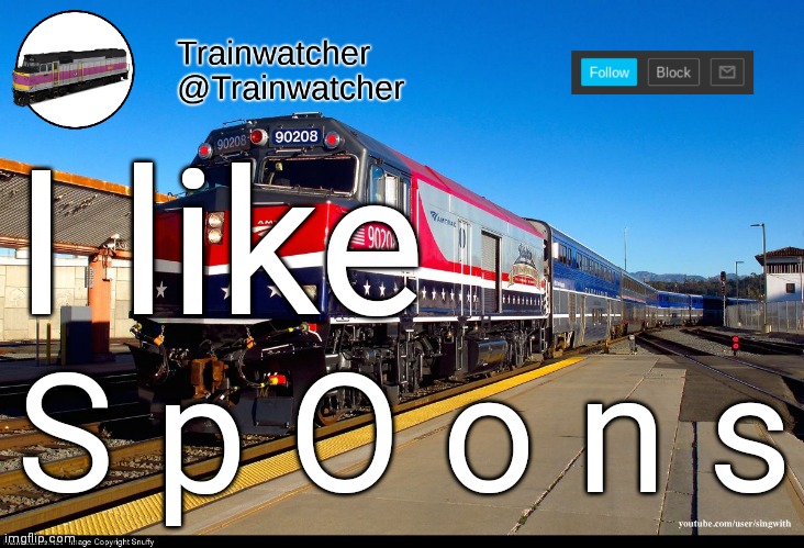 Trainwatcher Announcement 4 | I like; S p O o n s | image tagged in trainwatcher announcement 4 | made w/ Imgflip meme maker