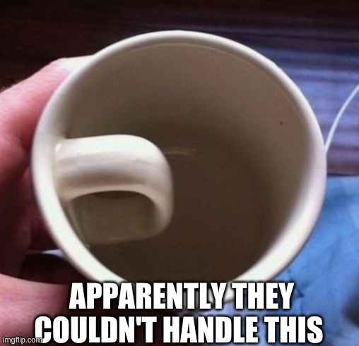 How was this even a mistake?? | APPARENTLY THEY COULDN'T HANDLE THIS | image tagged in cup,you had one job,fail | made w/ Imgflip meme maker
