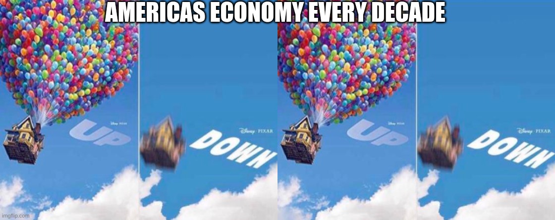 Garbage meme | AMERICAS ECONOMY EVERY DECADE | image tagged in up and down | made w/ Imgflip meme maker