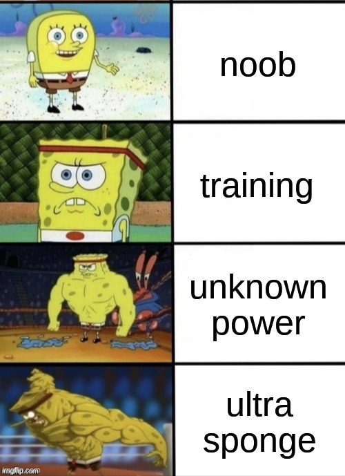 SpongeBob Strength | noob; training; unknown power; ultra sponge | image tagged in spongebob strength | made w/ Imgflip meme maker