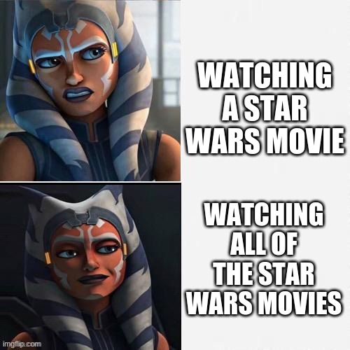 yessss please | WATCHING A STAR WARS MOVIE; WATCHING ALL OF THE STAR WARS MOVIES | image tagged in ahsoka new drake template,star wars,ahsoka | made w/ Imgflip meme maker