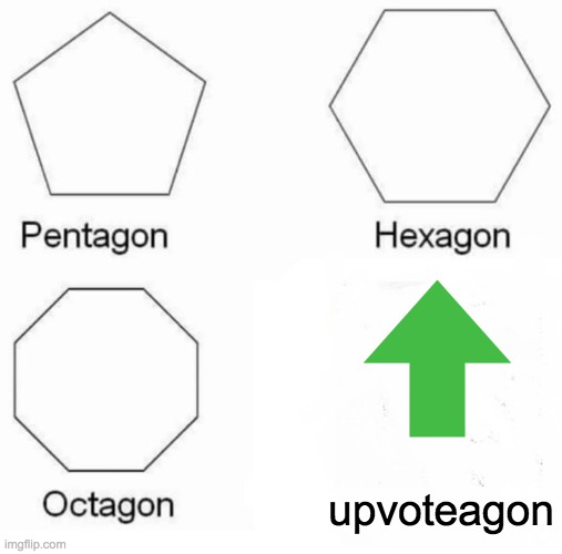 Pentagon Hexagon Octagon | upvoteagon | image tagged in memes,pentagon hexagon octagon | made w/ Imgflip meme maker