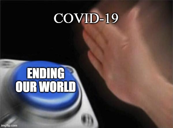spare us | COVID-19; ENDING OUR WORLD | image tagged in memes,blank nut button | made w/ Imgflip meme maker