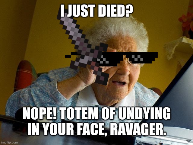 Grandma Finds The Internet | I JUST DIED? NOPE! TOTEM OF UNDYING IN YOUR FACE, RAVAGER. | image tagged in memes,grandma finds the internet | made w/ Imgflip meme maker