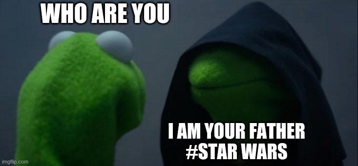 Evil Kermit | WHO ARE YOU; I AM YOUR FATHER 
#STAR WARS | image tagged in memes,evil kermit | made w/ Imgflip meme maker